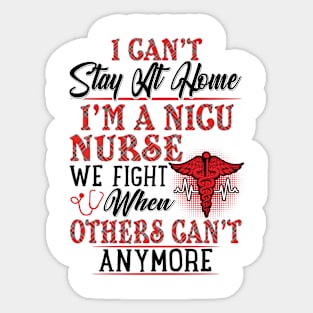 I Can't Stay At Home I'm A NICU Nurse We Fight - Nurse Gifts Sticker